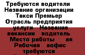 Требуются водители  › Название организации ­ Такси Премьер › Отрасль предприятия ­ услуги › Название вакансии ­ водитель › Место работы ­ 1-ая Рабочая 44аофис 3требуются - Приморский край, Артем г. Работа » Вакансии   